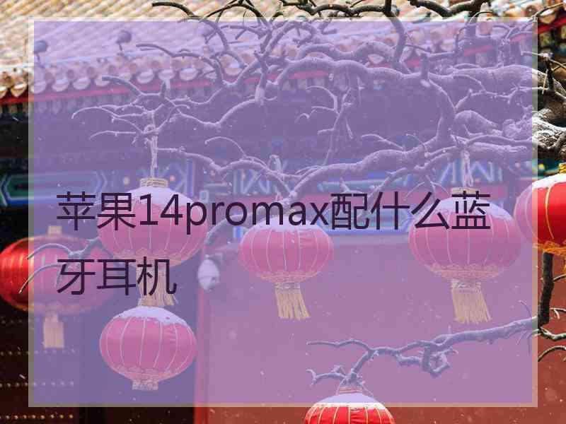 苹果14promax配什么蓝牙耳机