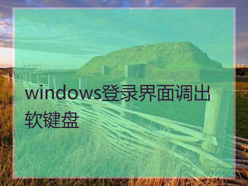 windows登录界面调出软键盘