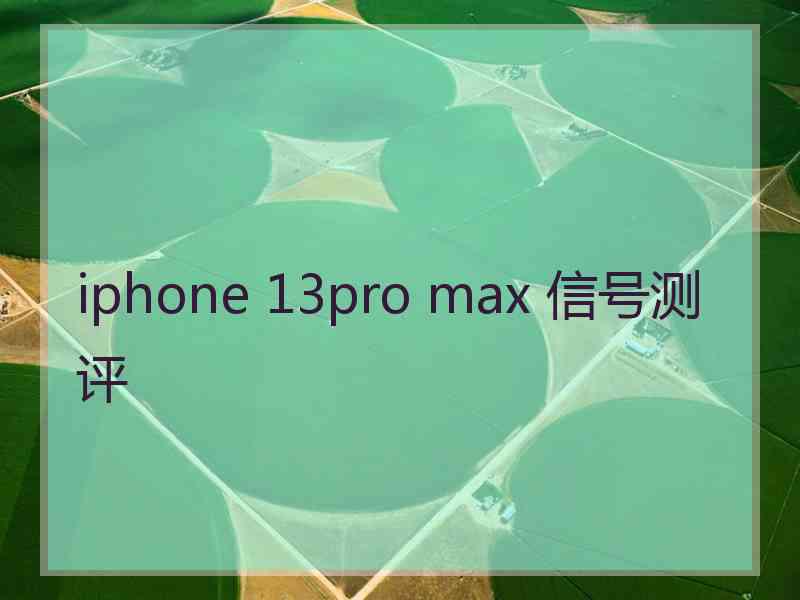 iphone 13pro max 信号测评