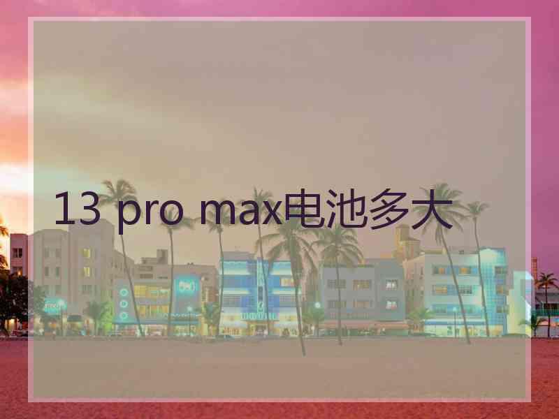 13 pro max电池多大