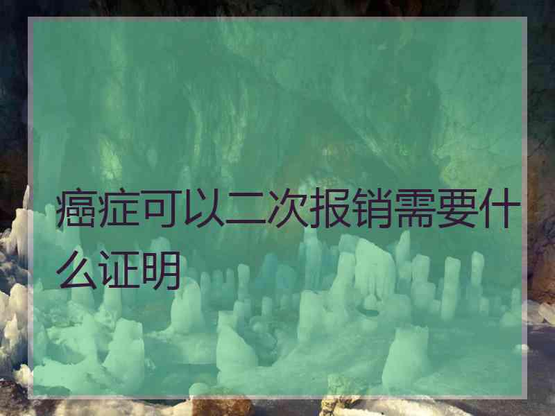 癌症可以二次报销需要什么证明