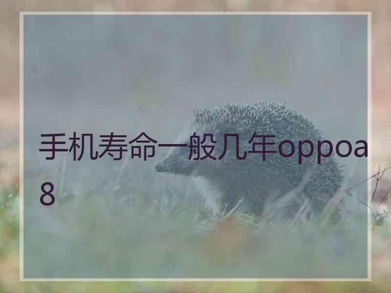 手机寿命一般几年oppoa8