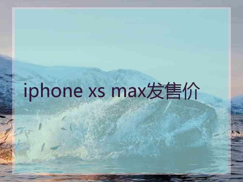 iphone xs max发售价