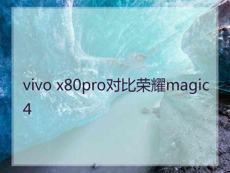 vivo x80pro对比荣耀magic4