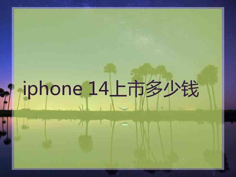 iphone 14上市多少钱