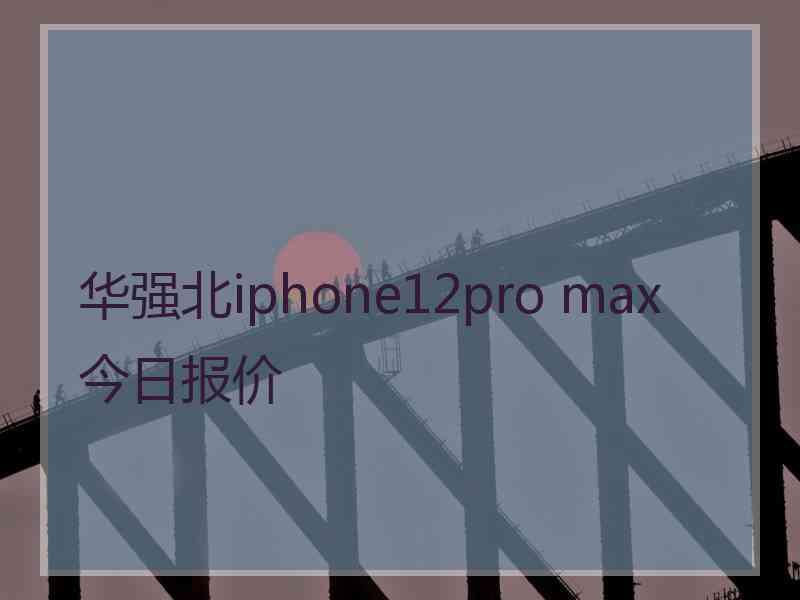 华强北iphone12pro max今日报价