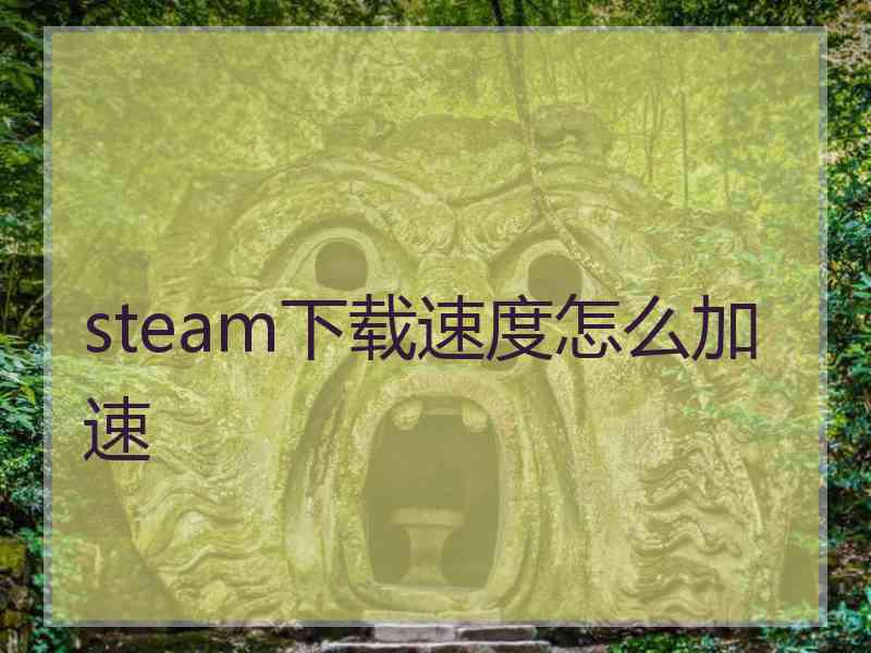 steam下载速度怎么加速