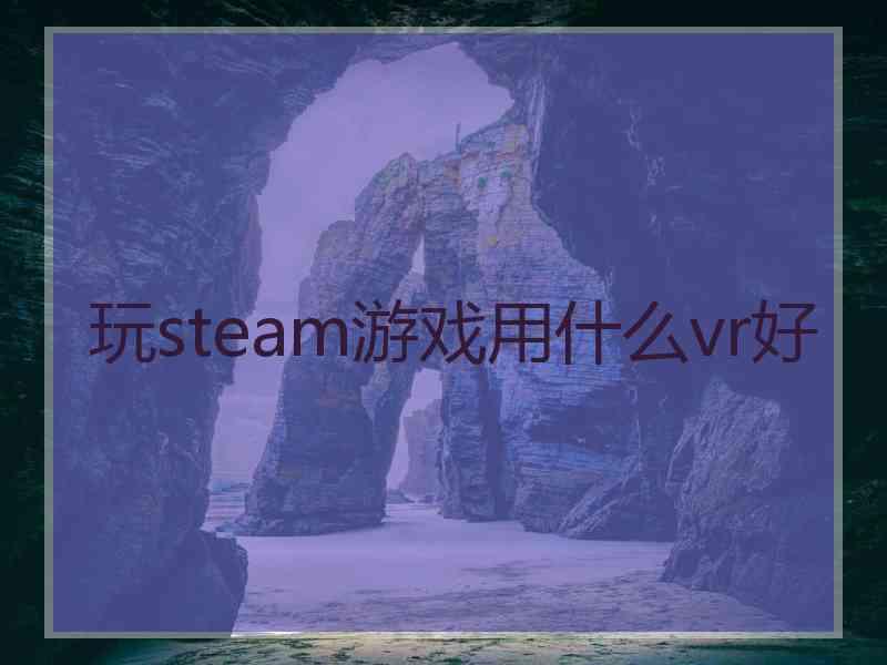 玩steam游戏用什么vr好