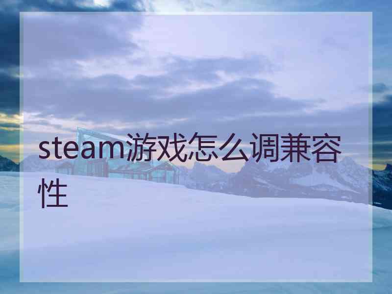 steam游戏怎么调兼容性