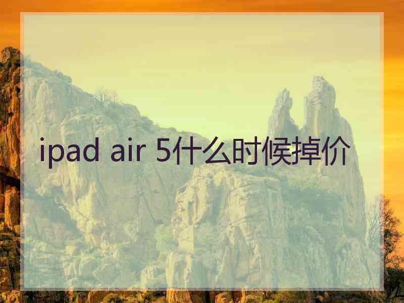 ipad air 5什么时候掉价