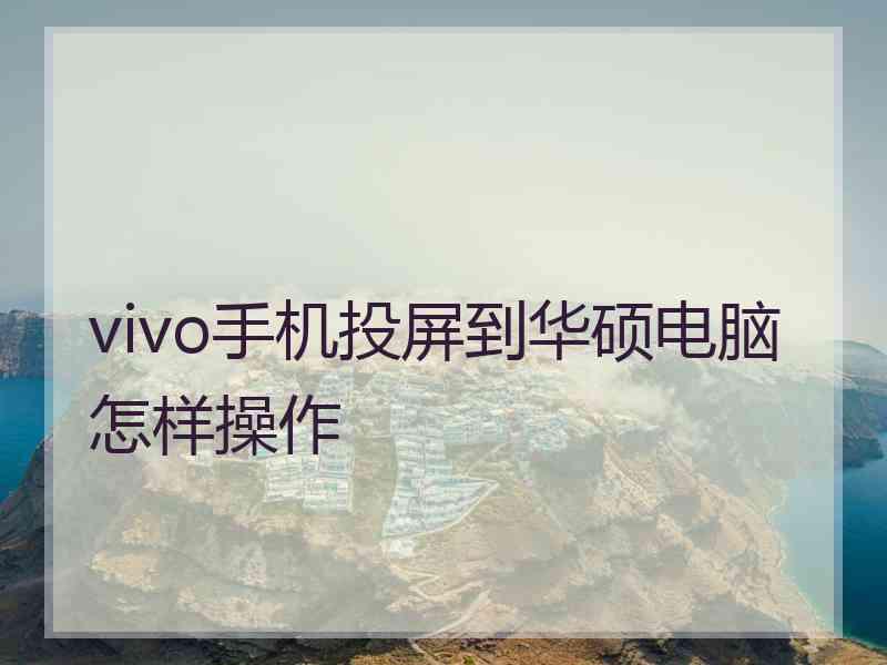 vivo手机投屏到华硕电脑怎样操作