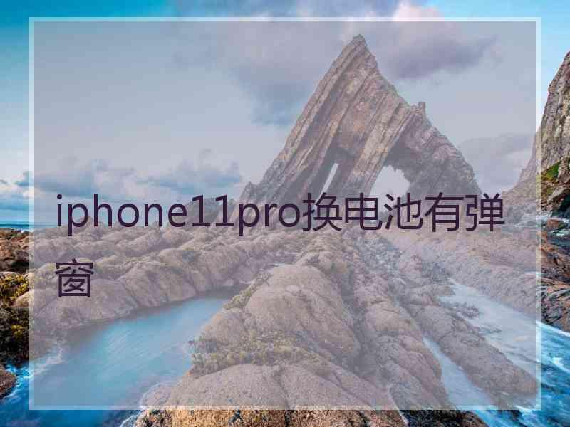 iphone11pro换电池有弹窗