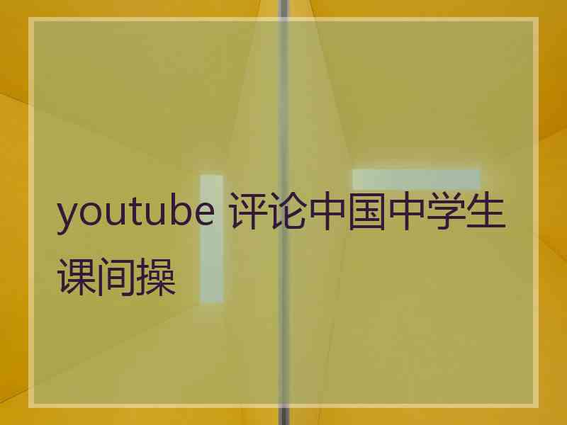 youtube 评论中国中学生课间操