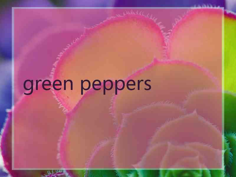 green peppers