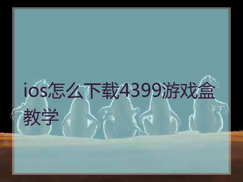 ios怎么下载4399游戏盒教学