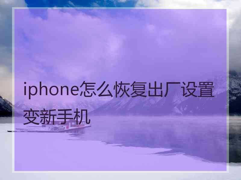 iphone怎么恢复出厂设置变新手机