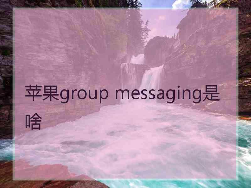 苹果group messaging是啥