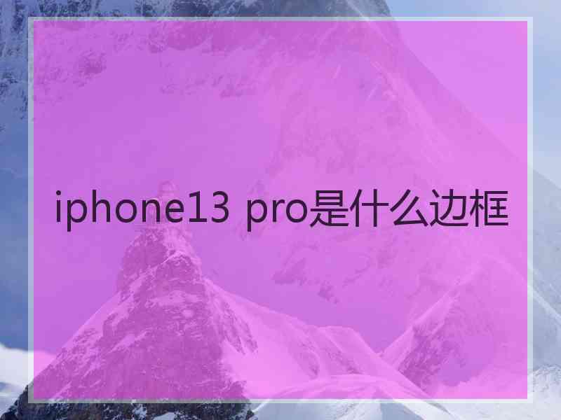 iphone13 pro是什么边框