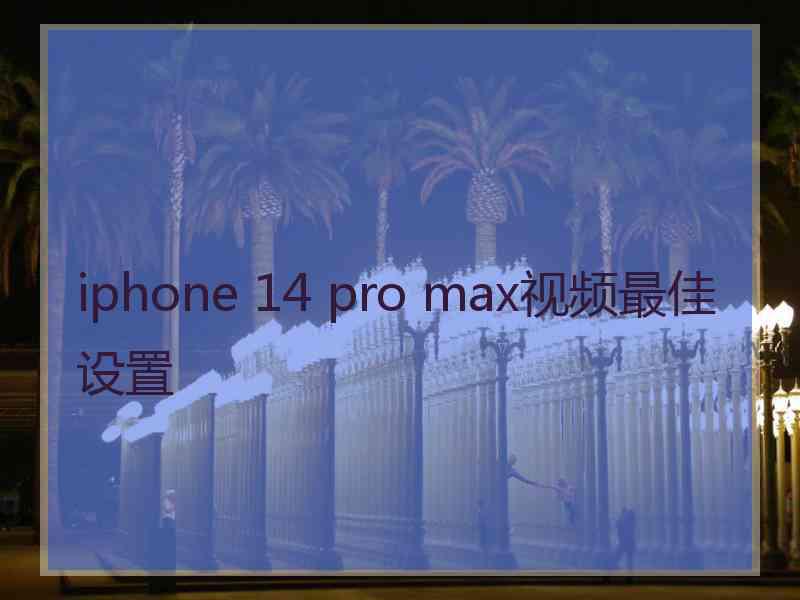 iphone 14 pro max视频最佳设置