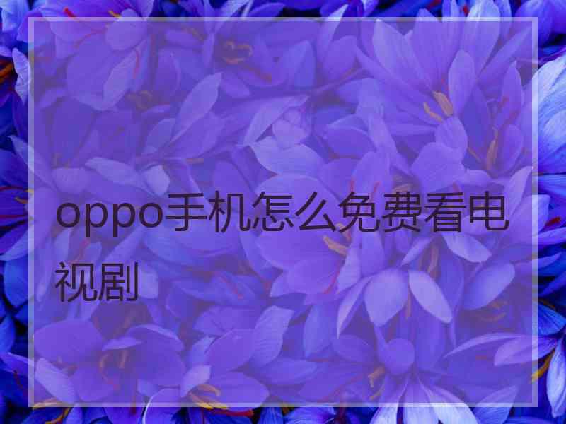 oppo手机怎么免费看电视剧