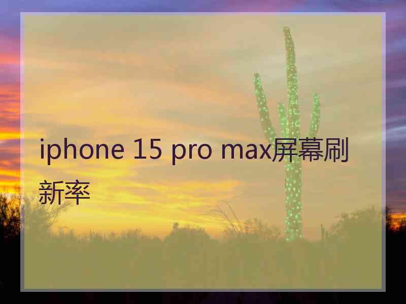 iphone 15 pro max屏幕刷新率