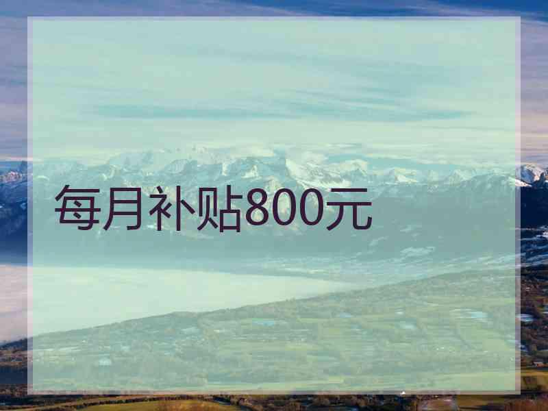 每月补贴800元