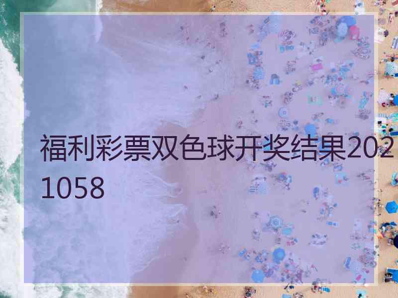 福利彩票双色球开奖结果2021058