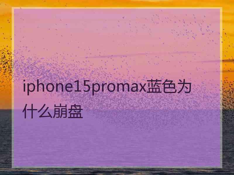 iphone15promax蓝色为什么崩盘