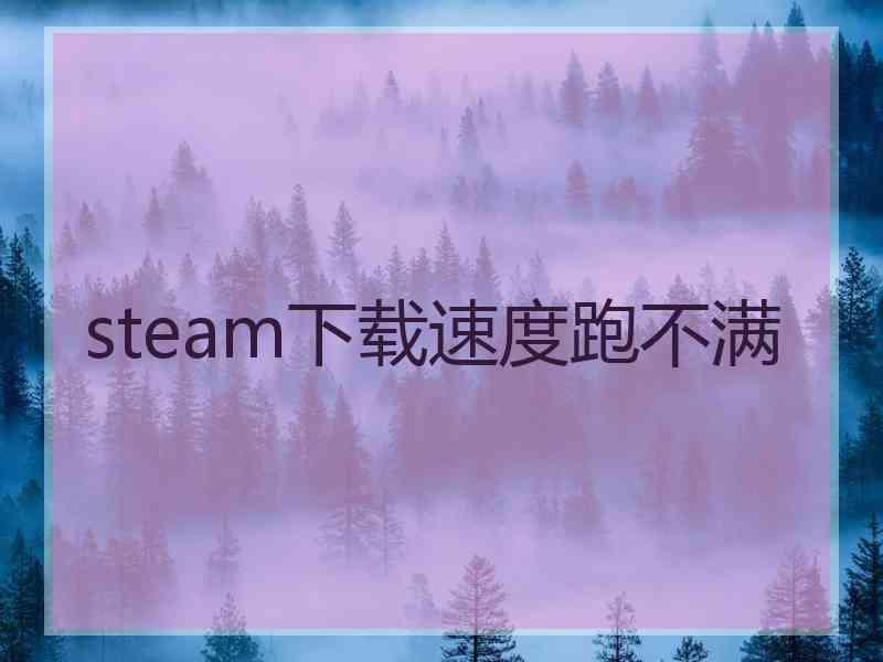 steam下载速度跑不满