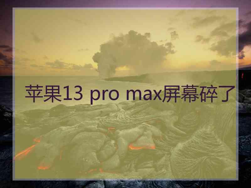 苹果13 pro max屏幕碎了