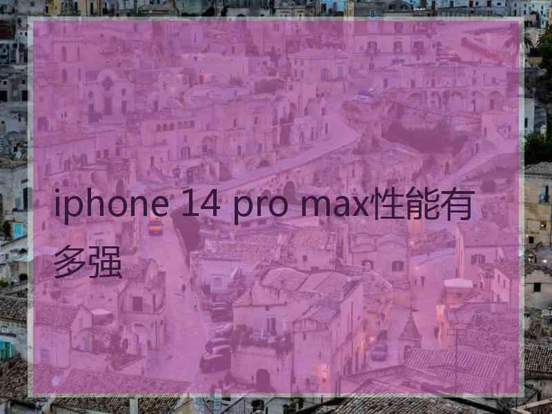 iphone 14 pro max性能有多强