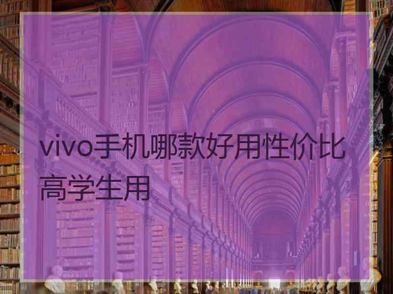 vivo手机哪款好用性价比高学生用