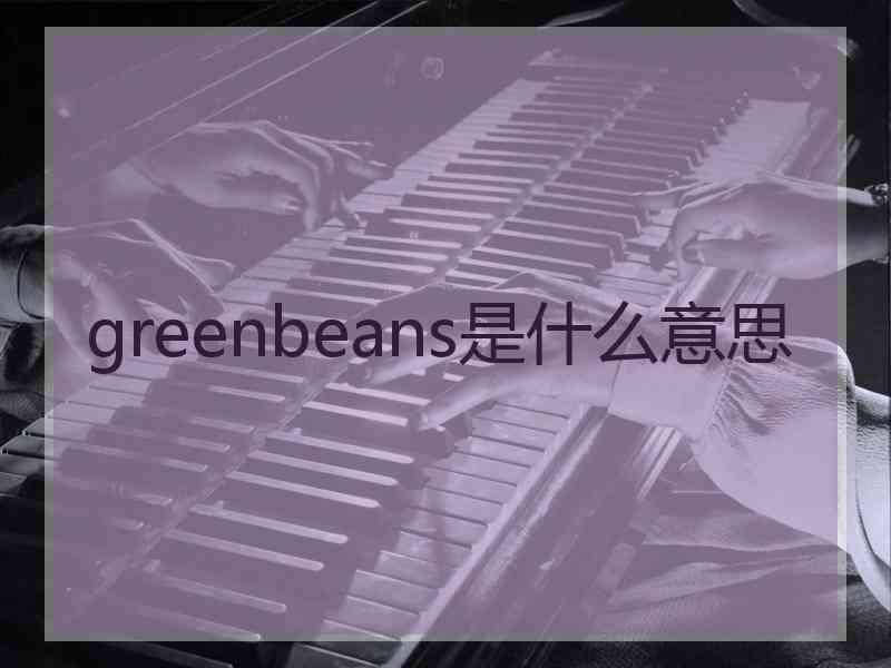 greenbeans是什么意思