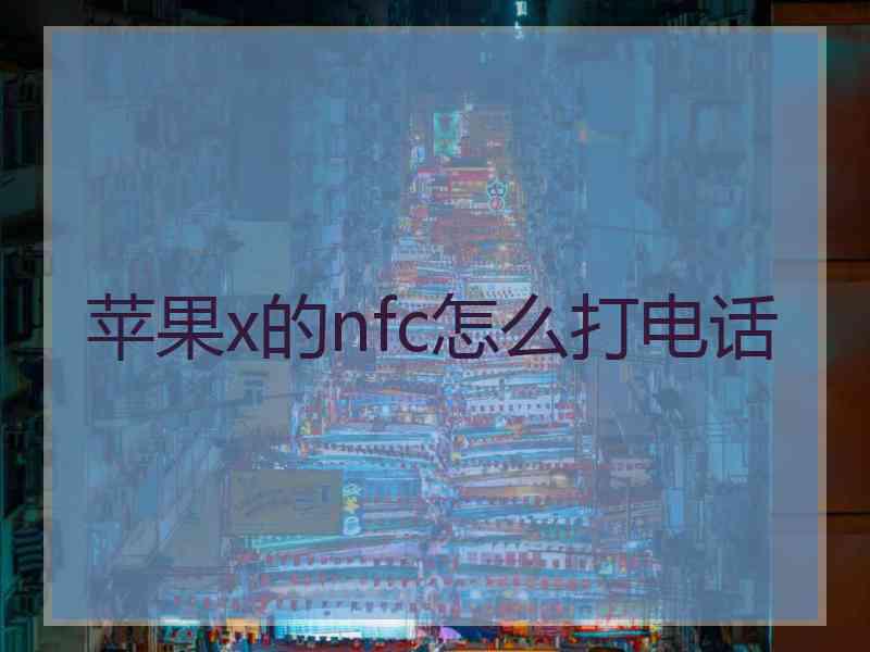 苹果x的nfc怎么打电话