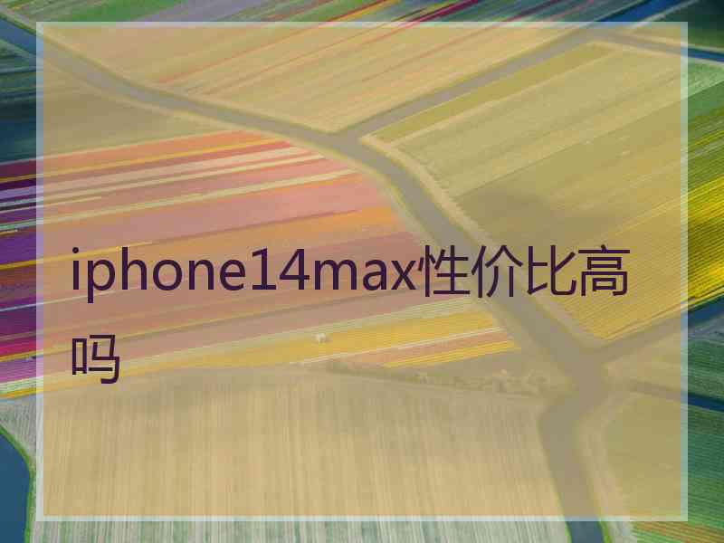 iphone14max性价比高吗