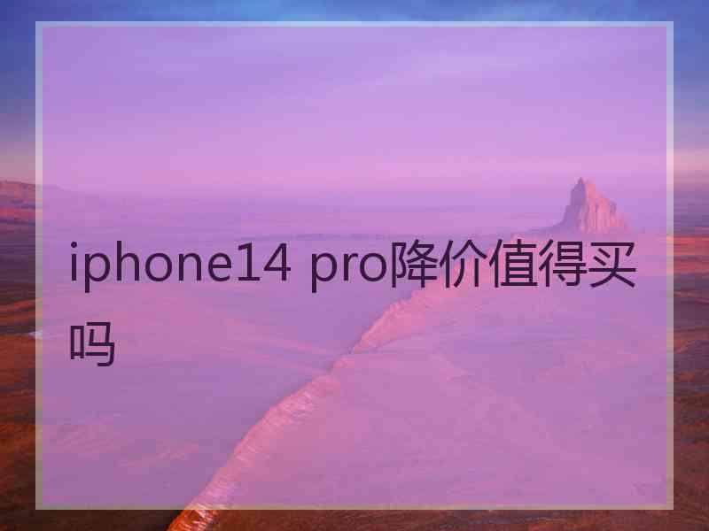 iphone14 pro降价值得买吗