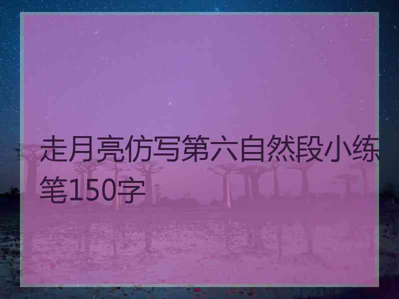 走月亮仿写第六自然段小练笔150字