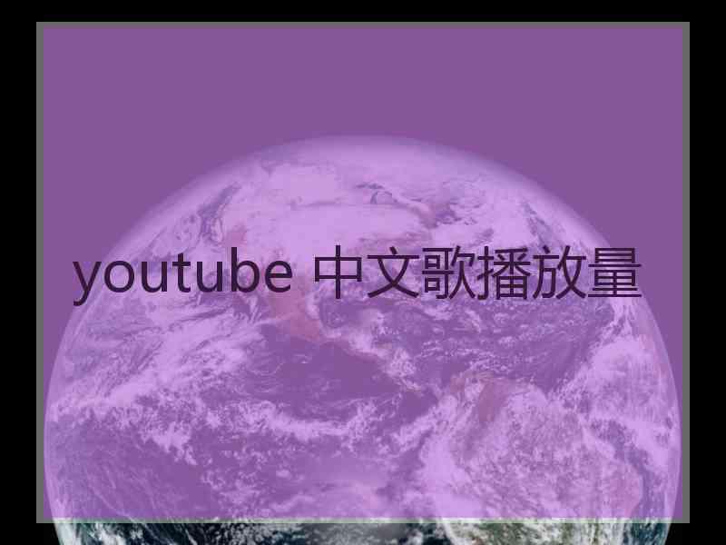 youtube 中文歌播放量