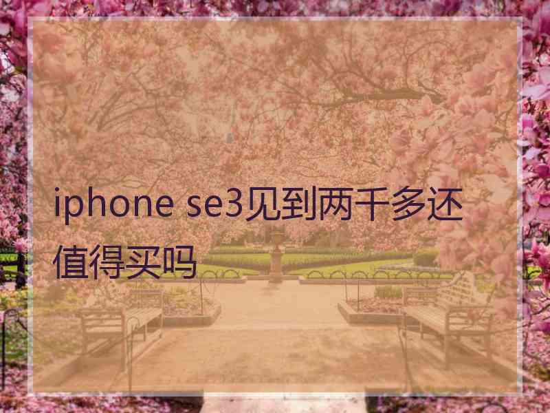 iphone se3见到两千多还值得买吗