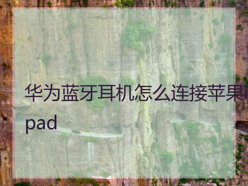 华为蓝牙耳机怎么连接苹果ipad