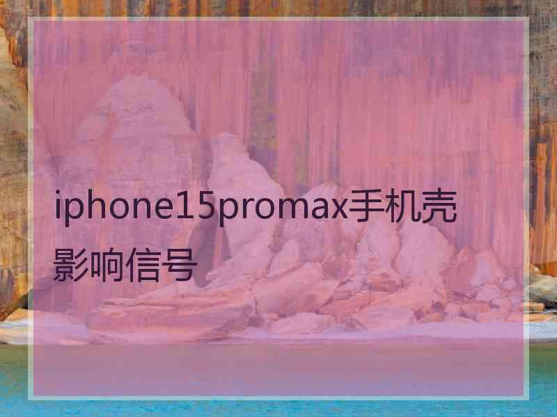 iphone15promax手机壳影响信号