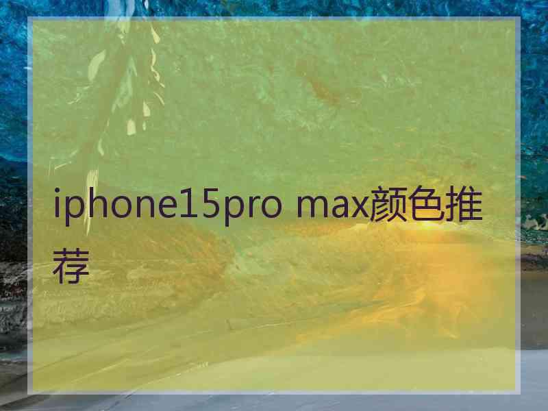 iphone15pro max颜色推荐