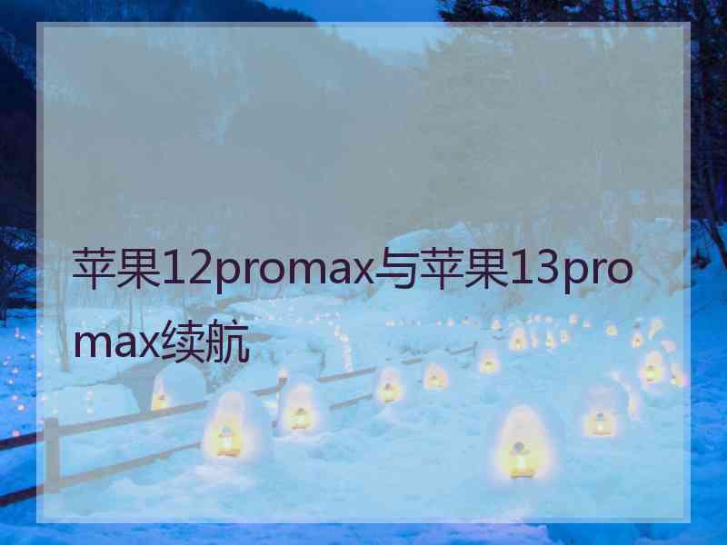 苹果12promax与苹果13promax续航