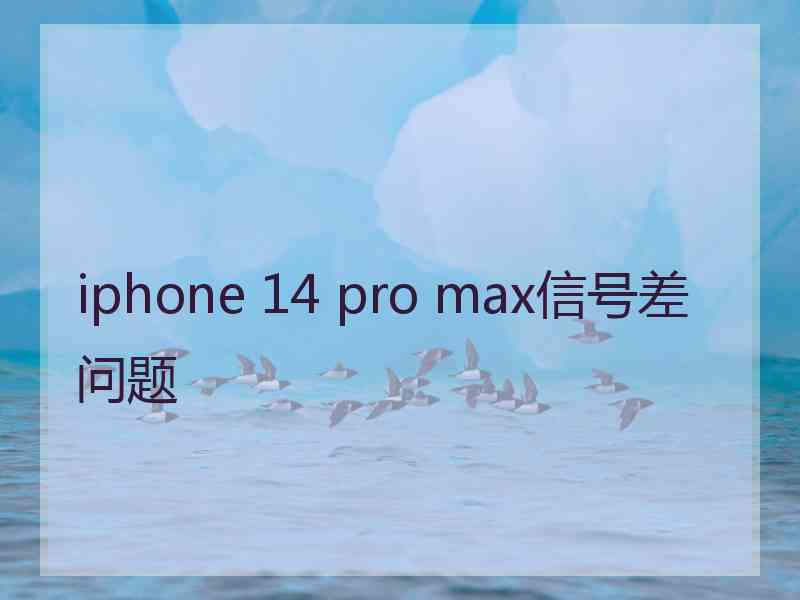 iphone 14 pro max信号差问题