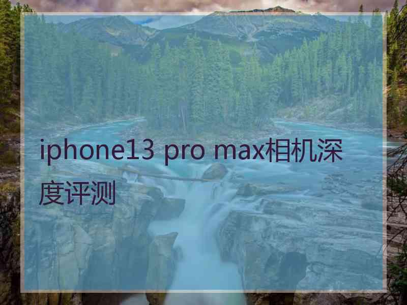 iphone13 pro max相机深度评测