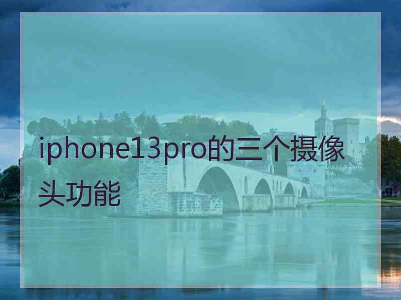 iphone13pro的三个摄像头功能