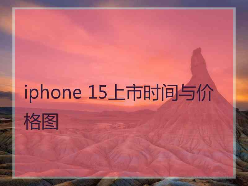 iphone 15上市时间与价格图