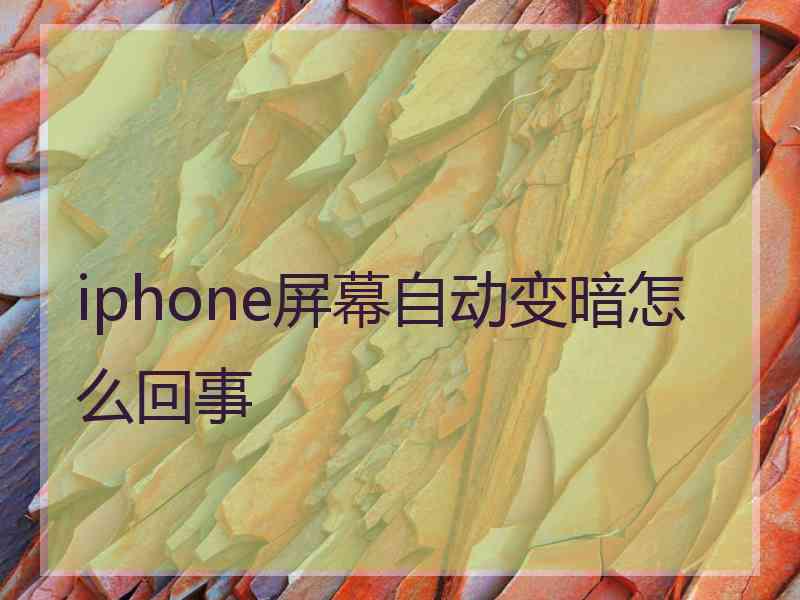 iphone屏幕自动变暗怎么回事