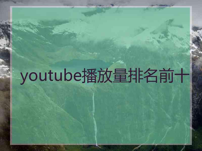 youtube播放量排名前十