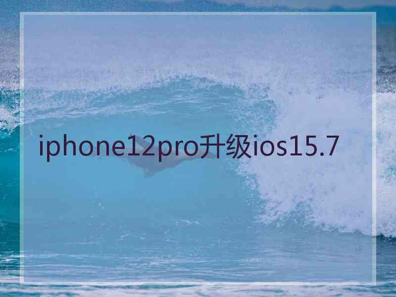 iphone12pro升级ios15.7